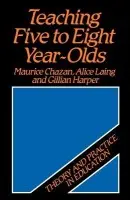 Teaching Five to Eight Year-Olds - Chazan, Maurice (University of Wales, Swansea) a Laing, Alice (University of Wales, Swansea) a Harper, Gillian (West Glamorgan Institute of Higher Education)