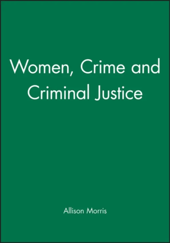Women, Crime and Criminal Justice - Morris, Allison (Victoria University of Wellington)
