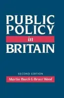 Public Policy in Britain - Burch, Martin (University of Oxford) a Wood, Bruce