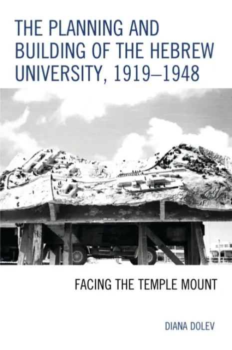 Planning and Building of the Hebrew University, 1919-1948 - Dolev, Diana