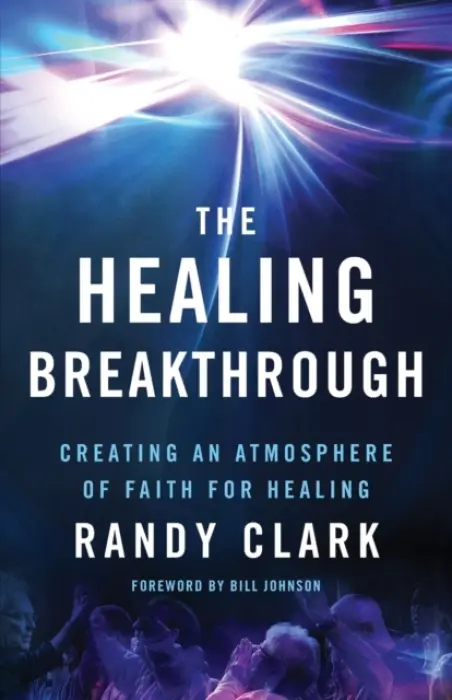 Healing Breakthrough - Creating an Atmosphere of Faith for Healing - Clark, Randy a Johnson, Bill