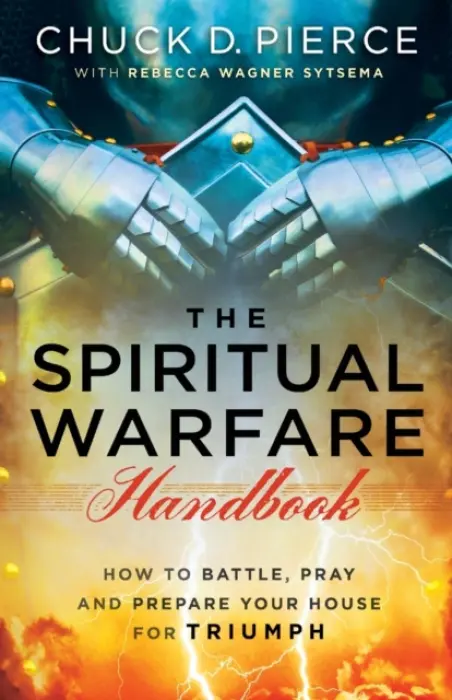 Spiritual Warfare Handbook - How to Battle, Pray and Prepare Your House for Triumph - Pierce, Chuck D. a Sytsema, Rebecca Wagner
