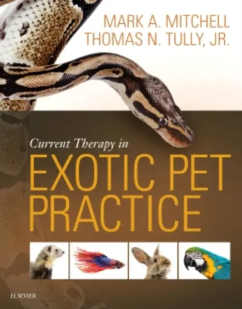 Current Therapy in Exotic Pet Practice - Mitchell, Mark, DVM, MS, PhD, DECZM (Herpetology) (Veterinary Teaching Hospital, Louisiana State University, Baton Rouge, LA, USA) a Tully, Thomas N., DVM, MS, DABVP (Avian), DECZM (Avian) (Professor Zoological Medicine, School of Veterinary Medicine, Louis