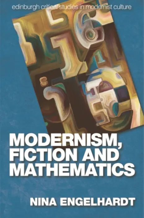 Modernism, Fiction and Mathematics - Engelhardt, Nina (Postdoctoral Research Fellow, University of Cologne, Germany)