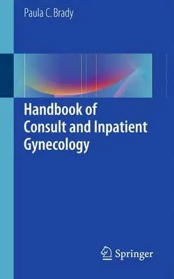 Handbook of Consult and Inpatient Gynecology - Brady, Paula C.