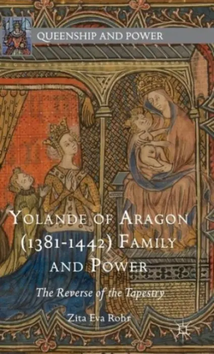 Yolande of Aragon (1381-1442) Family and Power - Rohr, Zita Eva