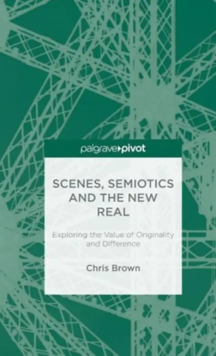 Scenes, Semiotics and The New Real - Brown, Chris