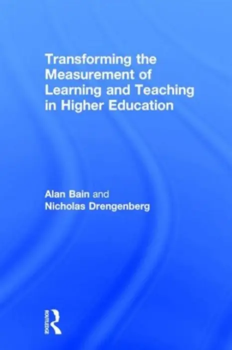 Transforming the Measurement of Learning and Teaching in Higher Education - Bain, Alan (Charles Stuart University, Australia) a Drengenberg, Nicholas (Charles Stuart University, Australia)