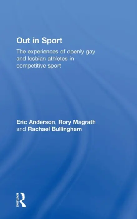 Out in Sport - Anderson, Eric (Case Western Reserve University, USA) a Magrath, Rory (Southampton Solent University, UK) a Bullingham, Rachael