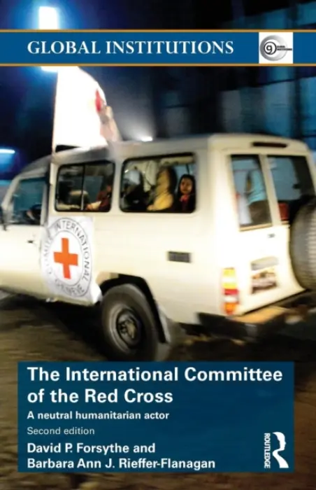International Committee of the Red Cross - Forsythe, David P. (Dept. of Political Science, University of Nebraska, Lincoln, USA) a Rieffer-Flanagan, Barbara Ann
