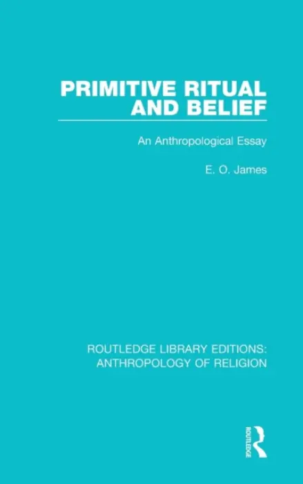 Primitive Ritual and Belief - James, E.O.