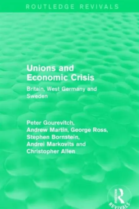 Unions and Economic Crisis - Gourevitch, Peter a Martin, Andrew a Ross, George a Bornstein, Stephen a Markovits, Andrei a Allen, Christopher