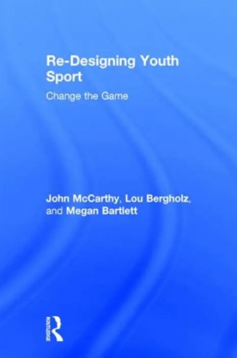 Re-Designing Youth Sport - McCarthy, John (Boston University, USA) a Bergholz, Lou (Edgework Consulting, USA) a Bartlett, Megan (Up2Us Sports, USA)