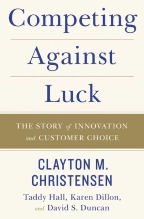Competing Against Luck - Christensen, Clayton M. a Hall, Taddy a Dillon, Karen a Duncan, David S.
