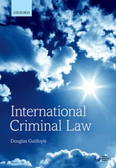 International Criminal Law - Guilfoyle, Douglas (Associate Professor of Law, Associate Professor of Law, Monash University)