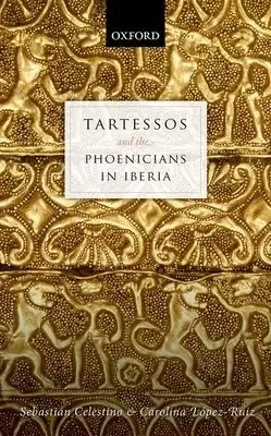 Tartessos and the Phoenicians in Iberia - Celestino, Sebastian (Full time researcher, CSIC (Consejo Superior de Investigaciones Cientificas) and Director, Full time researcher, CSIC (Consejo Superior de Investigaciones Cientificas) and Director, Instituto de Arqueologia (CSIC)) a Lopez-Ruiz, Caroli