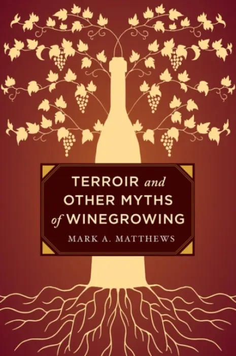 Terroir and Other Myths of Winegrowing - Matthews, Mark A.