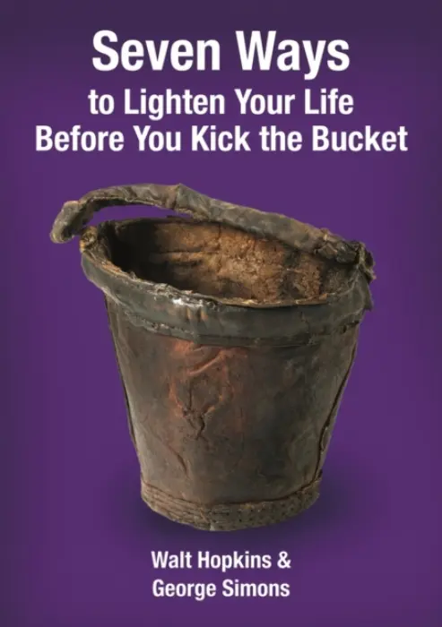 Seven Ways to Lighten Your Life Before You Kick the Bucket 2015 - Hopkins, Walt a Simons, George