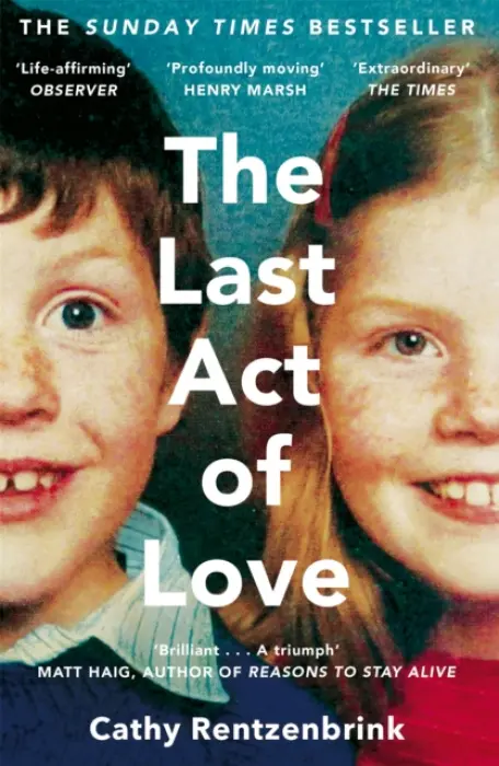 The Last Act Of Love (The Story of My Brother and His Sister) - Cathy Rentzenbrink