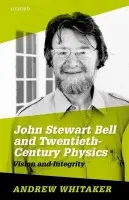 John Stewart Bell and Twentieth-Century Physics - Whitaker, Andrew (Professor of Physics, Professor of Physics, Queen's University Belfast, Northern Ireland)