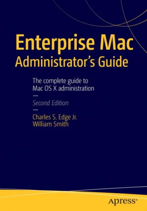 Enterprise Mac Administrators Guide - EDGE, CHARLES a Smith, William