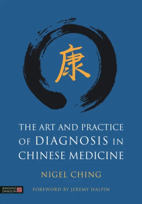 Art and Practice of Diagnosis in Chinese Medicine - Ching, Nigel