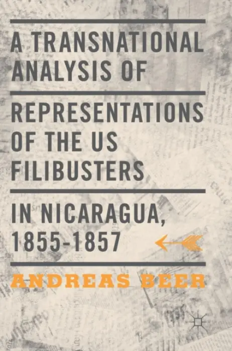 Transnational Analysis of Representations of the US Filibusters in Nicaragua, 1855-1857 - Beer, Andreas