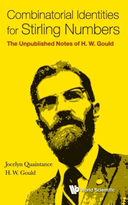 Combinatorial Identities For Stirling Numbers: The Unpublished Notes Of H W Gould - Quaintance, Jocelyn (University Of Pennsylvania, Usa) a Gould, Henry W (West Virginia Univ, Usa)