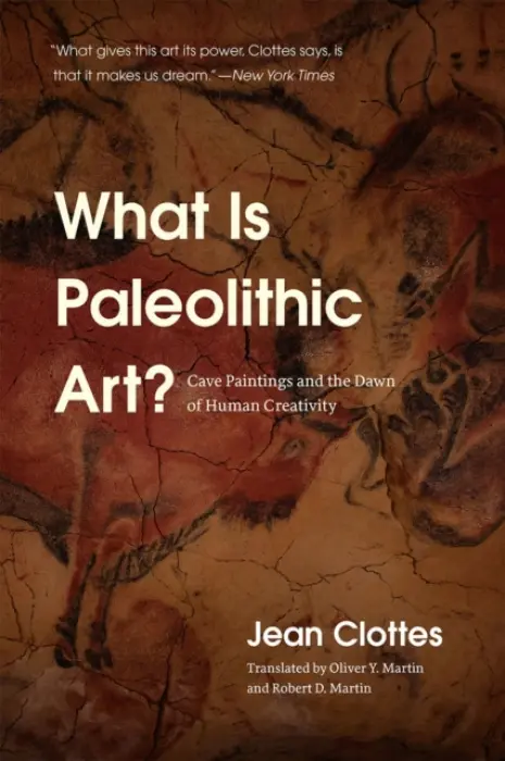 What Is Paleolithic Art? â€“ Cave Paintings and the Dawn of Human Creativity - Jean Clottes