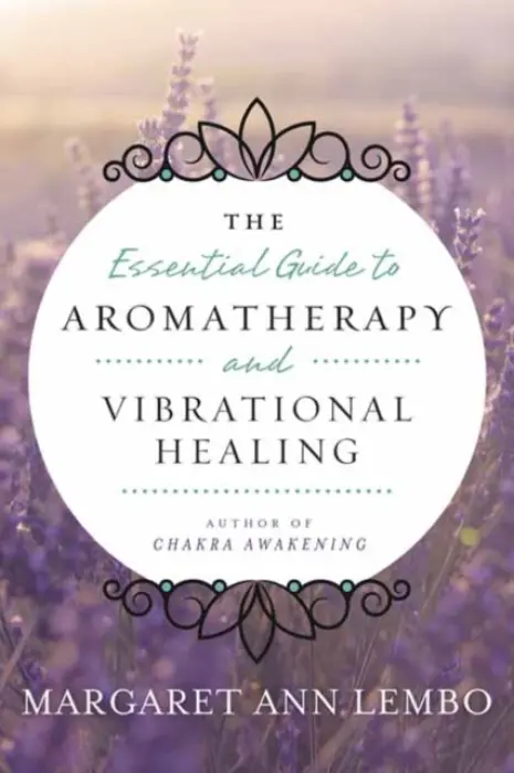 Essential Guide to Aromatherapy and Vibrational Healing - Lembo, Margaret Ann