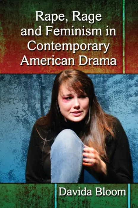 Rape, Rage and Feminism in Contemporary American Drama - Bloom, Davida