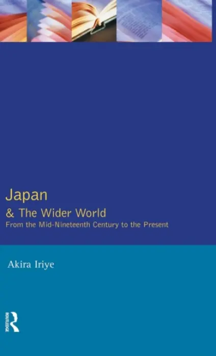 Japan and the Wider World - Iriye, Akira