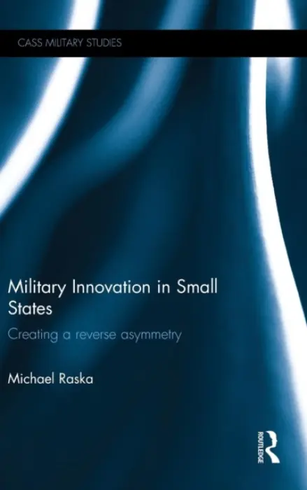 Military Innovation in Small States - Raska, Michael (Nanyang Technological University, Singapore)
