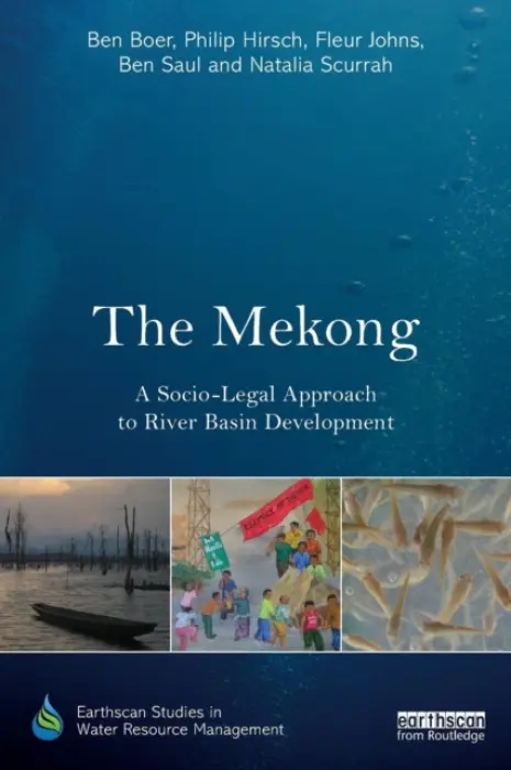 Mekong: A Socio-legal Approach to River Basin Development - Boer, Ben (University of Sydney, Australia) a Hirsch, Philip (University of Sydney, Australia) a Johns, Fleur (University of New South Wales, Australia) a Saul, Ben (University of Sydney, Australia) a Scurrah, Natalia (University of Sydney, Australia)