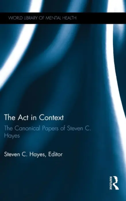 Act in Context - Hayes, Steven C. (PhD, co-developer of ACT a  Foundation Professor of Psychology, University of Nevada, Reno)
