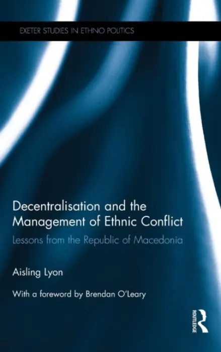 Decentralisation and the Management of Ethnic Conflict - Lyon, Aisling (University of Bradford)