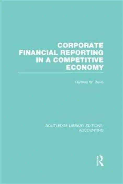 Corporate Financial Reporting in a Competitive Economy (RLE Accounting) - Bevis, Herman