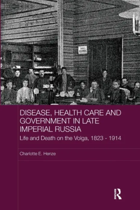 Disease, Health Care and Government in Late Imperial Russia - Henze, Charlotte E. (Independent lecturer, Zurich, Switzerland)