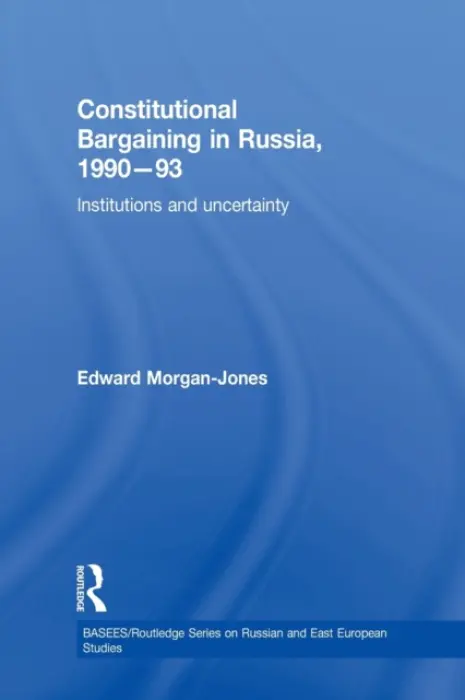 Constitutional Bargaining in Russia, 1990-93 - Morgan-Jones, Edward (University of Kent, UK)