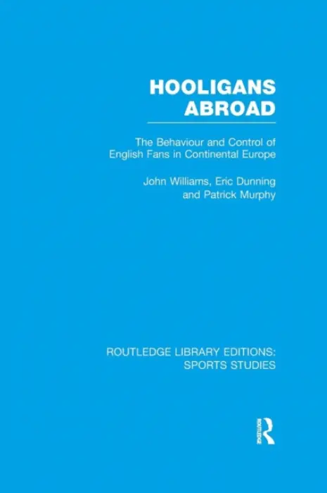 Hooligans Abroad (RLE Sports Studies) - Williams, John M. a Dunning, Eric (University of Leicester, UK) a Murphy, Patrick J.