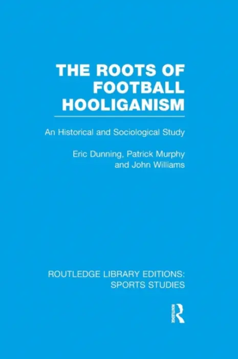 Roots of Football Hooliganism (RLE Sports Studies) - Dunning, Eric (University of Leicester, UK) a Murphy, Patrick J. a Williams, John