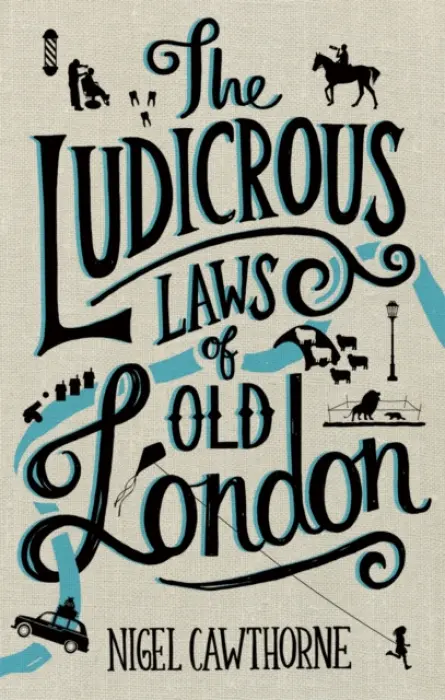 Ludicrous Laws of Old London - Cawthorne, Nigel