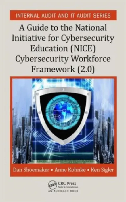 Guide to the National Initiative for Cybersecurity Education (NICE) Cybersecurity Workforce Framework (2.0) - Shoemaker, Dan a Kohnke, Anne a Sigler, Ken