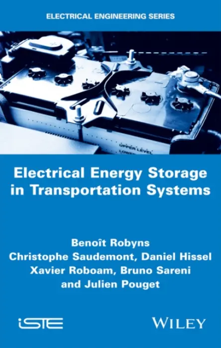 Electrical Energy Storage in Transportation Systems - Robyns, Benoit (Ecole des Hautes Etudes d'Ingenieur (HEI), Lille, France) a Saudemont, Christophe (Ecole des Hautes Etudes d'Ingenieur (HEI), Lille, France) a Hissel, Daniel (University Bourgogne Franche-Comte, Belfort, France) a Roboam, Xavier (LAPLACE (Labora