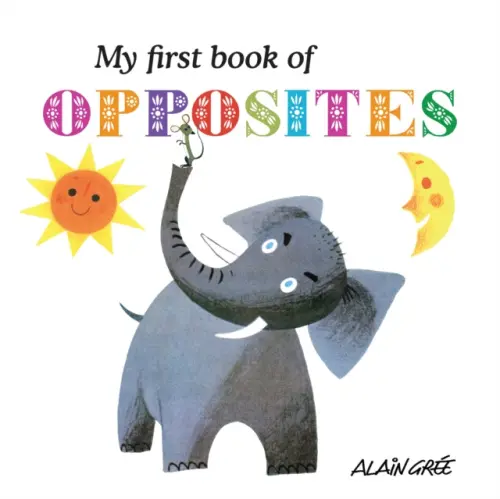 My First Book of Opposites - Gree, Alain