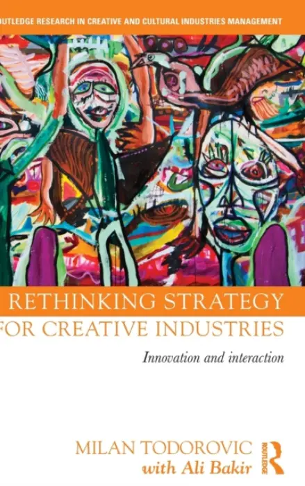 Rethinking Strategy for Creative Industries - Todorovic, Milan (London Metropolitan University, UK) a Bakir, with Ali (University of Buckingham, UK)