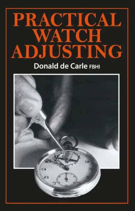 Practical Watch Adjusting - Donald de Carle