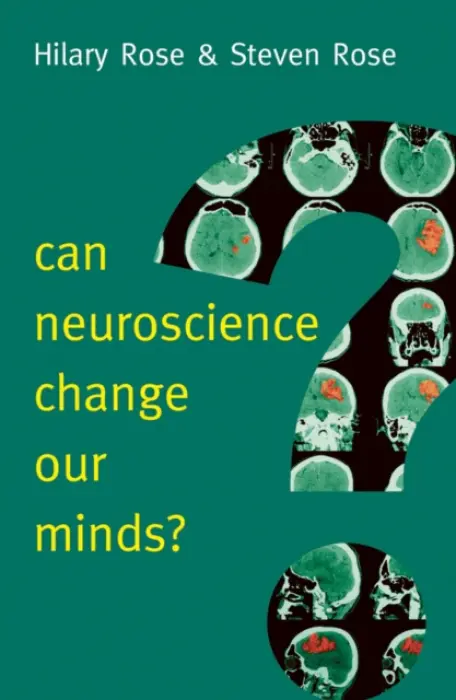 Can Neuroscience Change Our Minds? - Rose, Hilary (University of Bradford, UK) a Rose, Steven (Open Univ, Walton Hall, Milton Keynes, UK)