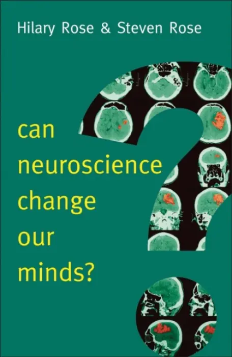 Can Neuroscience Change Our Minds? - Rose, Hilary (University of Bradford, UK) a Rose, Steven (Open Univ, Walton Hall, Milton Keynes, UK)