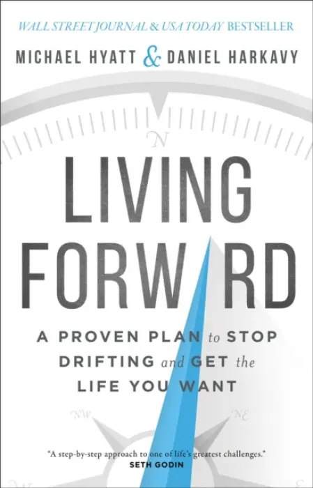 Living Forward - A Proven Plan to Stop Drifting and Get the Life You Want - Hyatt, Michael a Harkavy, Daniel
